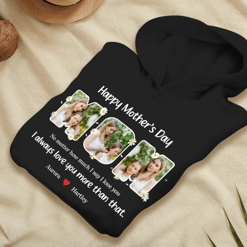 No Matter How Much I Say I Love You - Custom Quote - Personalized Gifts For Mom - Hoodie