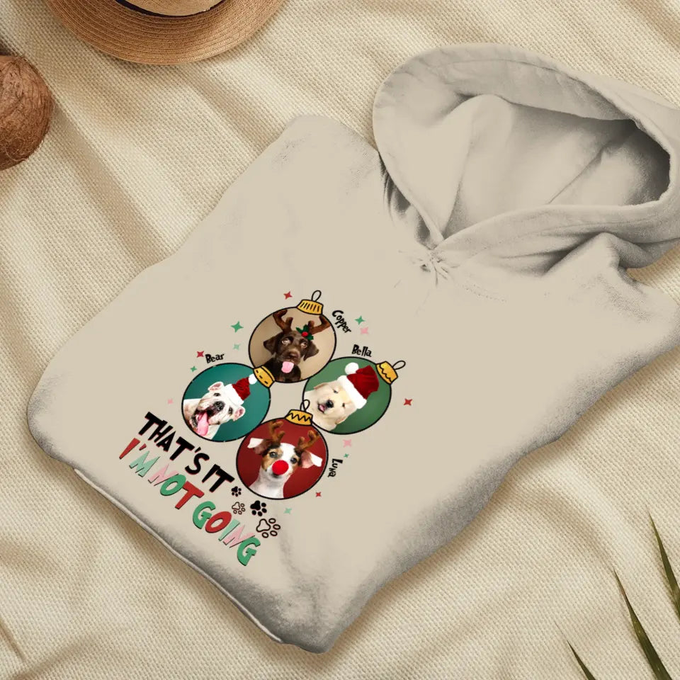 That's It I'm Not Going - Custom Name - Personalized Gift For Dog Lovers - Hoodie