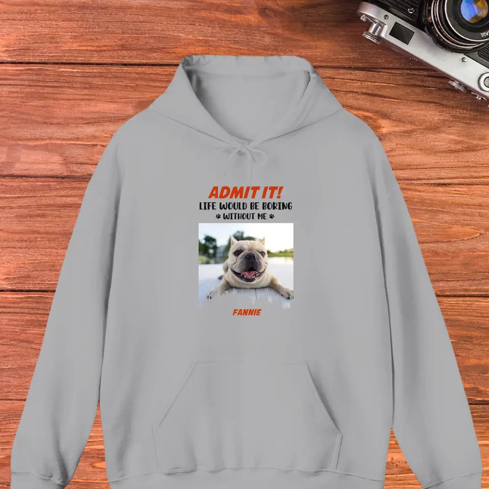 Life Would Be Boring Without Me - Custom Photo - Personalized Gifts for Dog Lovers - Unisex Sweater