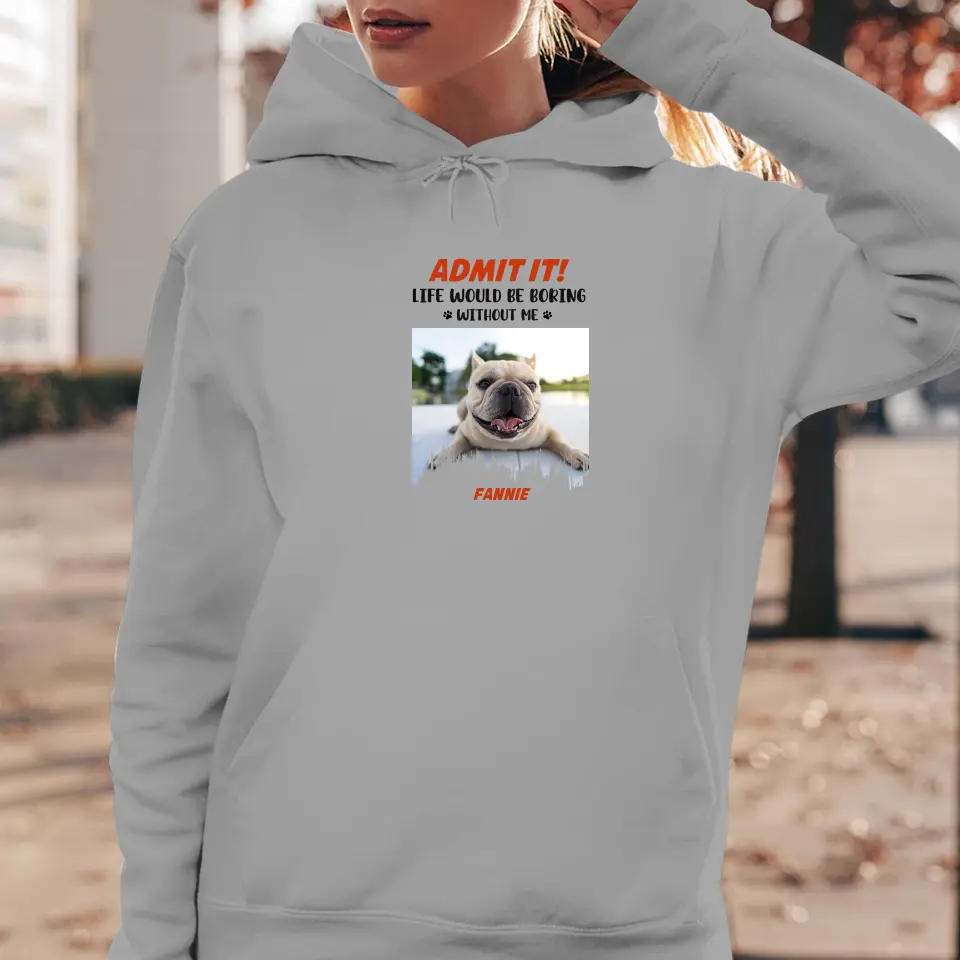 Life Would Be Boring Without Me - Custom Photo - Personalized Gifts for Dog Lovers - Unisex Sweater