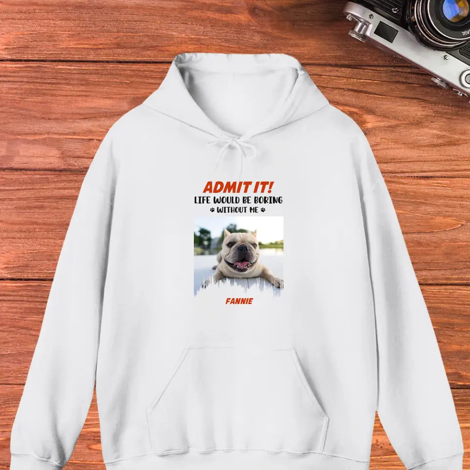 Life Would Be Boring Without Me - Custom Photo - Personalized Gifts for Dog Lovers - Unisex Sweater