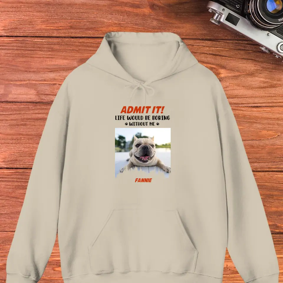 Life Would Be Boring Without Me - Custom Photo - Personalized Gifts For Dog Lovers - Unisex Hoodie