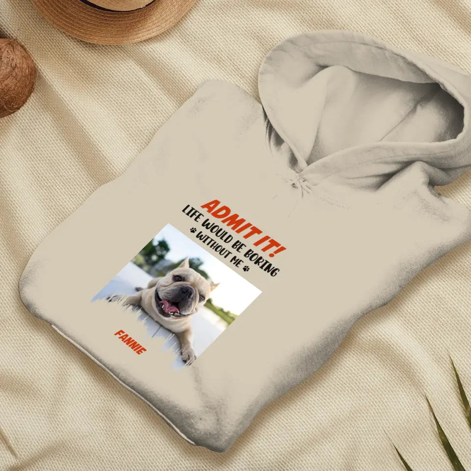 Life Would Be Boring Without Me - Custom Photo - Personalized Gifts For Dog Lovers - Unisex Hoodie