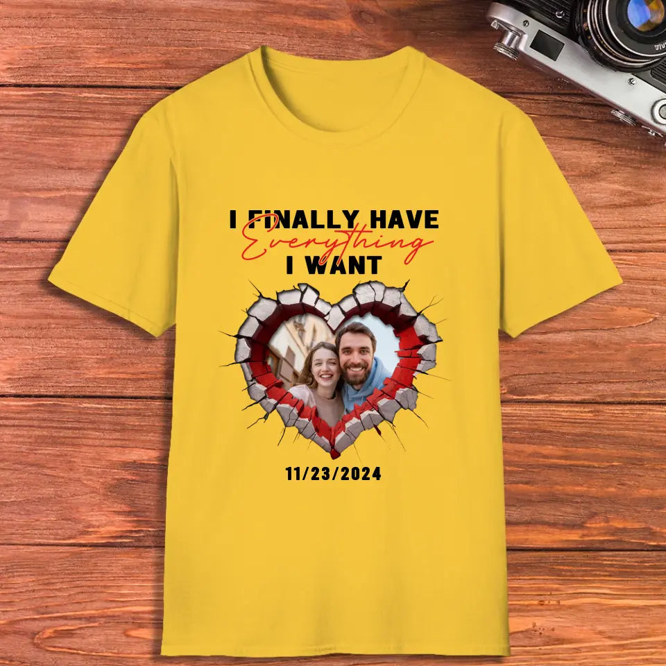 I Finally Have Everything I Want- Custom Photo - Personalized Gifts for Couples - T-Shirt