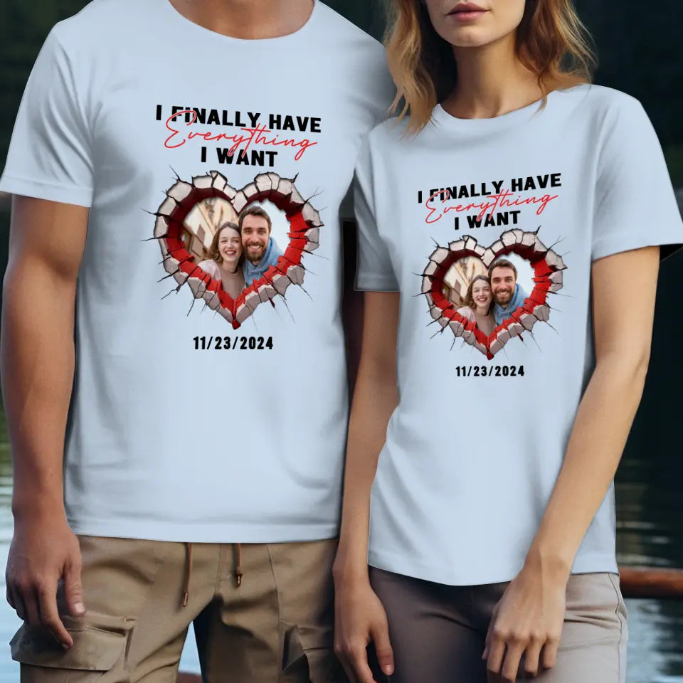 I Finally Have Everything I Want- Custom Photo - Personalized Gifts for Couples - T-Shirt