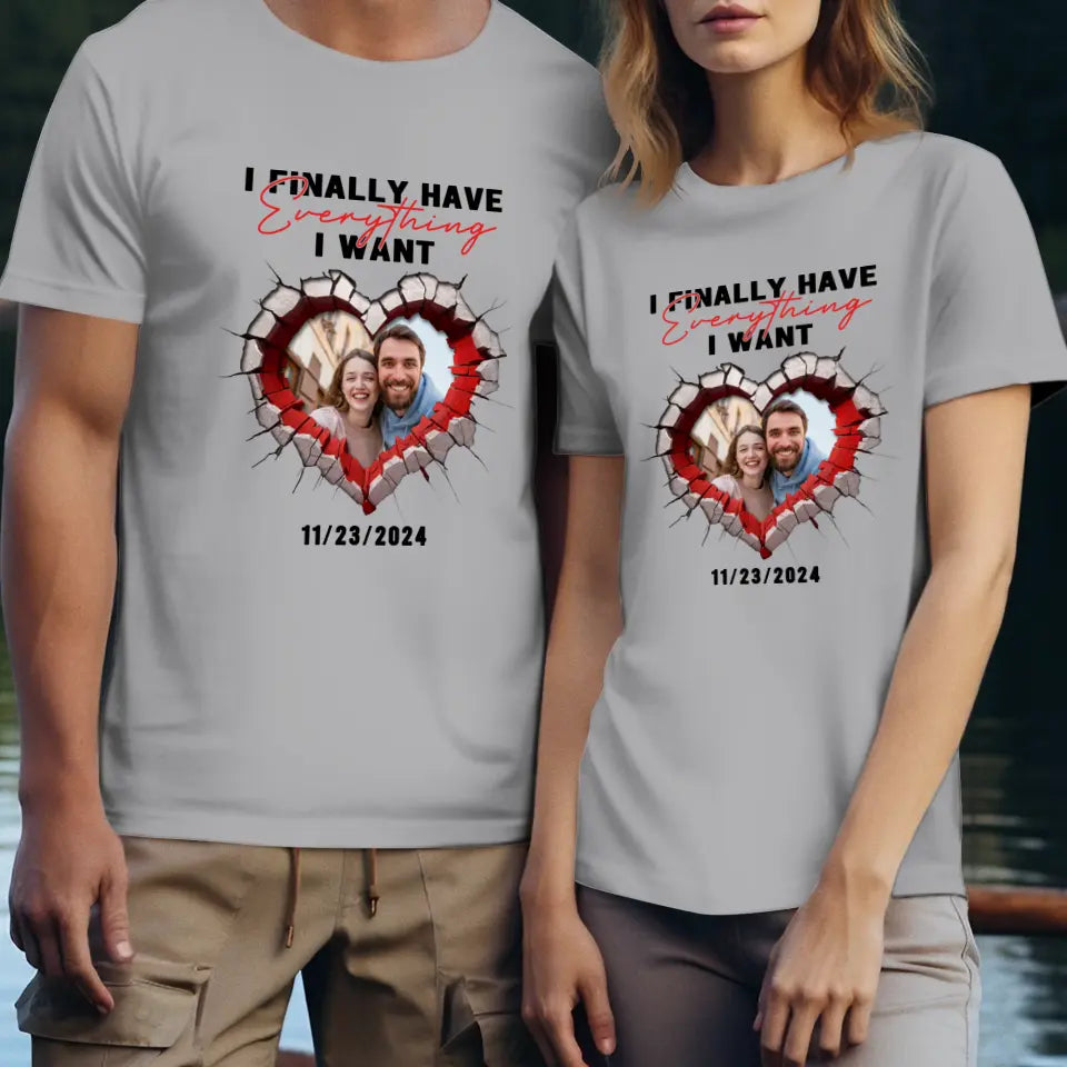I Finally Have Everything I Want- Custom Photo - Personalized Gifts for Couples - T-Shirt