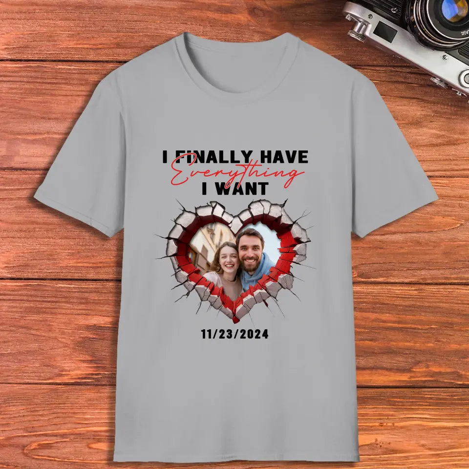 I Finally Have Everything I Want- Custom Photo - Personalized Gifts for Couples - T-Shirt