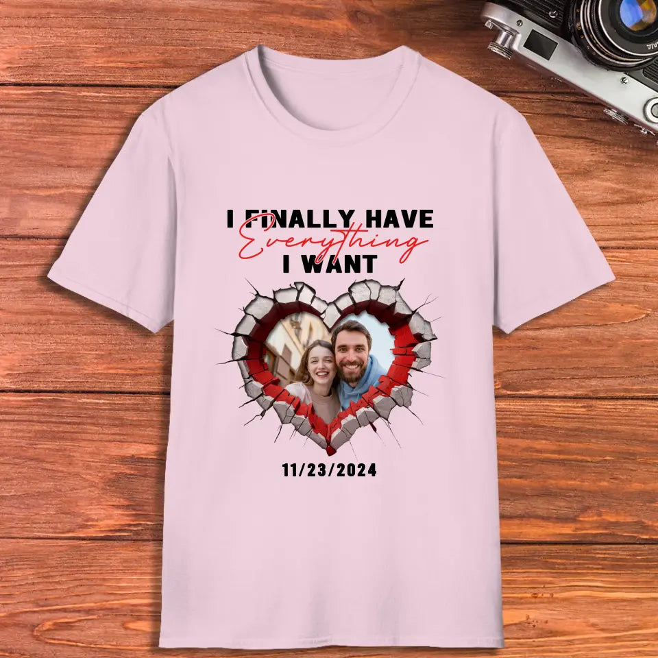 I Finally Have Everything I Want- Custom Photo - Personalized Gifts for Couples - T-Shirt