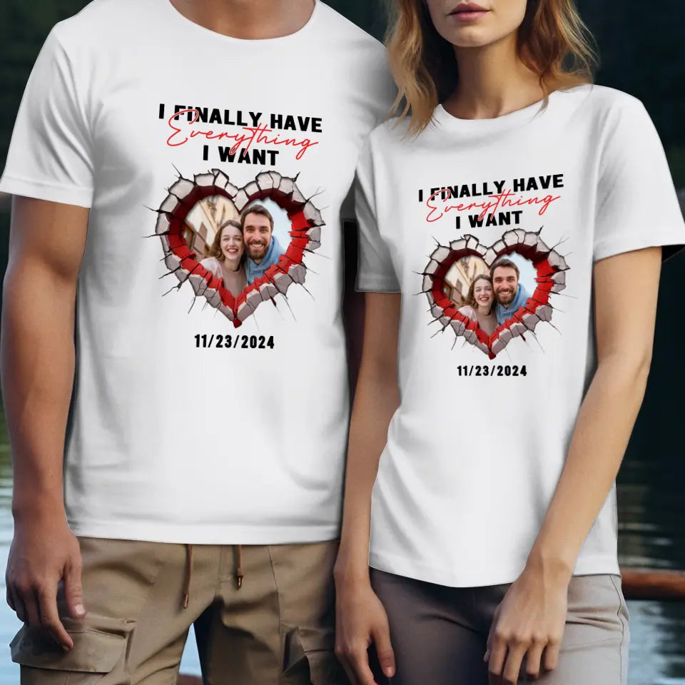 I Finally Have Everything I Want- Custom Photo - Personalized Gifts for Couples - T-Shirt