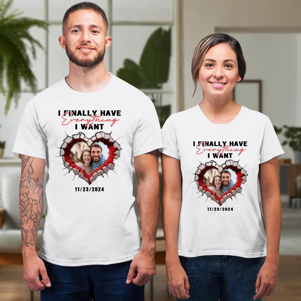 I Finally Have Everything I Want- Custom Photo - Personalized Gifts for Couples - T-Shirt