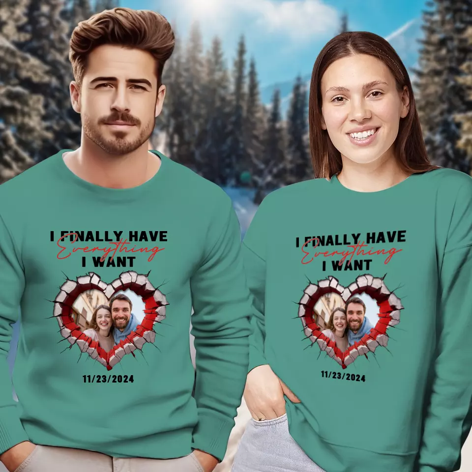 I Finally Have Everything I Want - Custom Photo - Personalized Gifts for Couples - Sweater