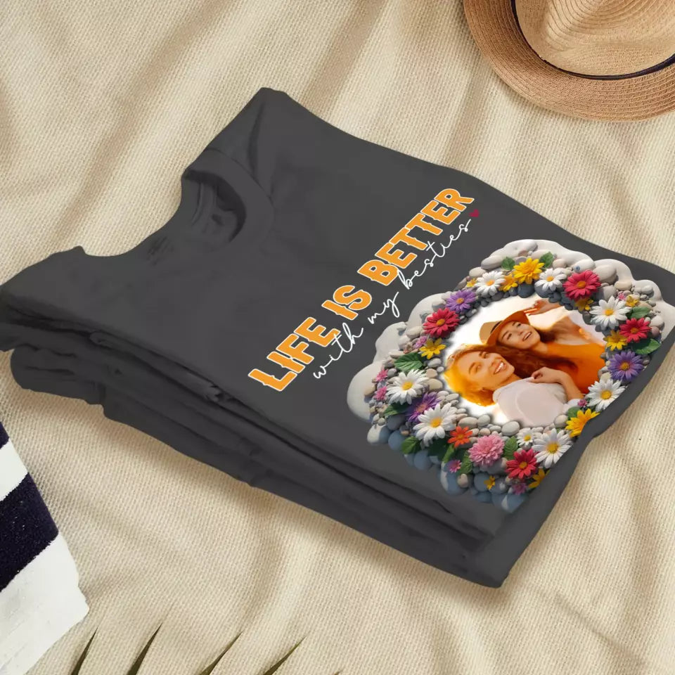 Life Is Better With My Bestie - Custom Photo - Personalized Gifts For Bestie - T-Shirt