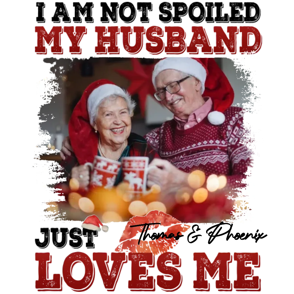 I Am Not Spoiled My Husband - Custom Photo - Personalized Gift For Couples - Unisex Sweater