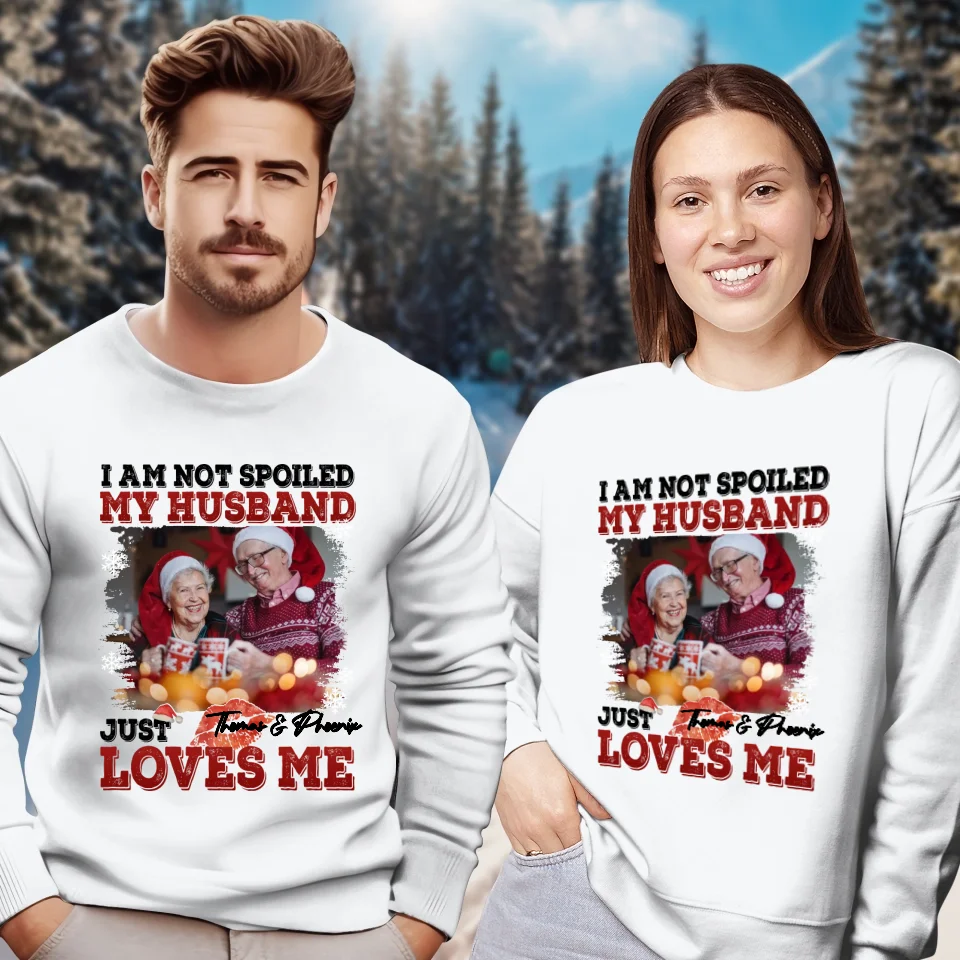 I Am Not Spoiled My Husband - Custom Photo - Personalized Gift For Couples - Unisex Sweater