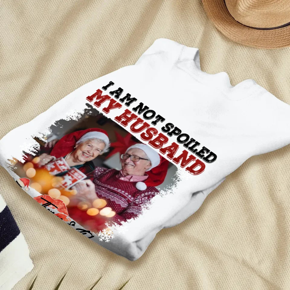 I Am Not Spoiled My Husband - Custom Photo - Personalized Gift For Couples - Unisex Sweater