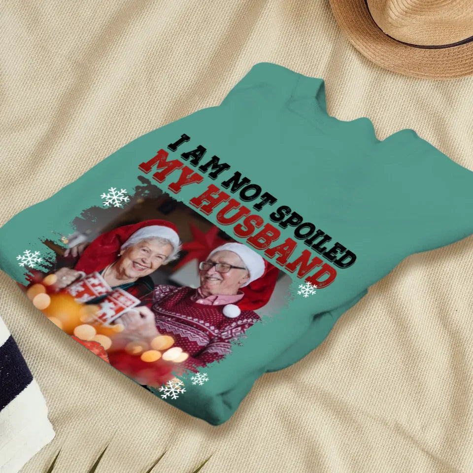 I Am Not Spoiled My Husband - Custom Photo - Personalized Gift For Couples - Unisex Sweater