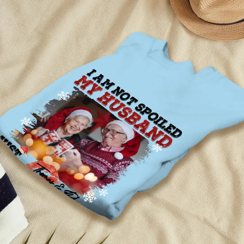 I Am Not Spoiled My Husband - Custom Photo - Personalized Gift For Couples - Unisex Sweater