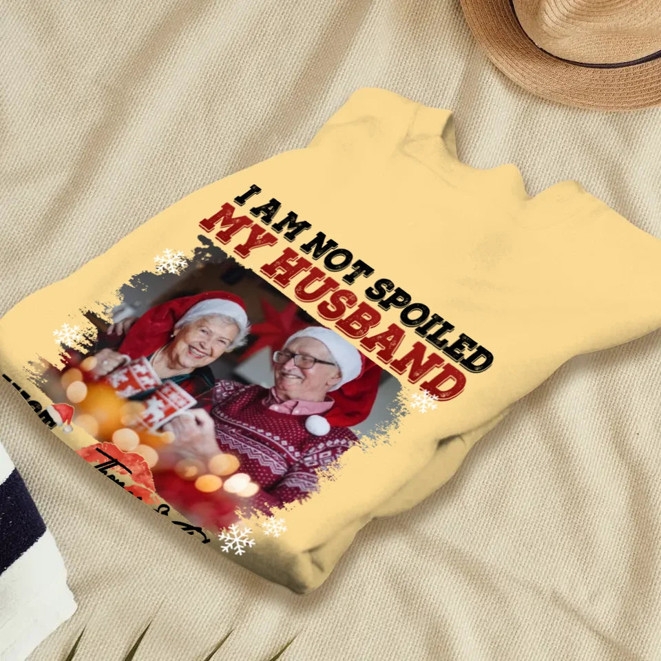 I Am Not Spoiled My Husband - Custom Photo - Personalized Gift For Couples - Unisex Sweater