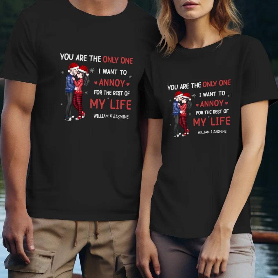 You Are The Only One I Want To Annoy For The Rest Of My Life - Custom Name - Personalized Gift For Couples - Unisex T-Shirt