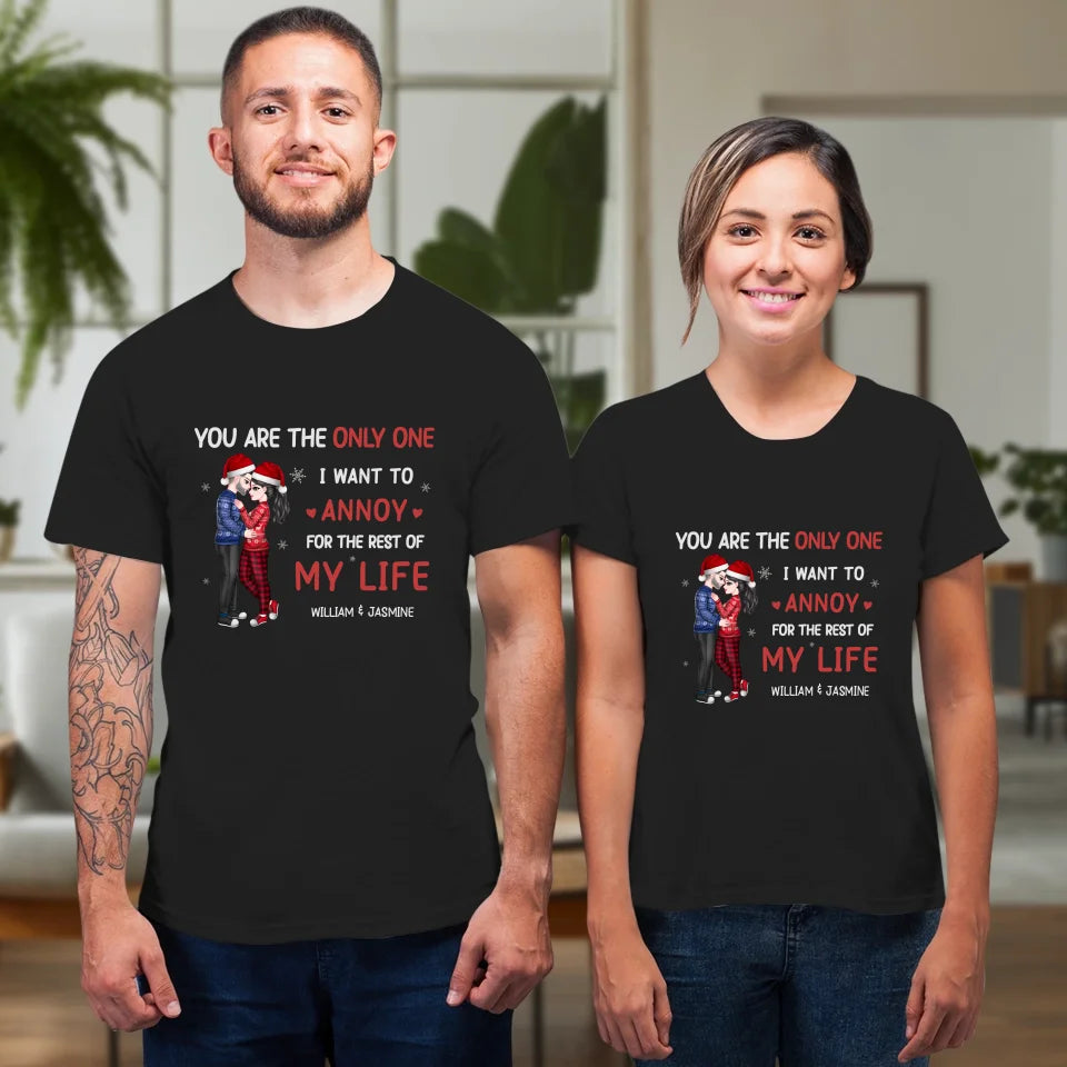 You Are The Only One I Want To Annoy For The Rest Of My Life - Custom Name - Personalized Gift For Couples - Unisex T-Shirt