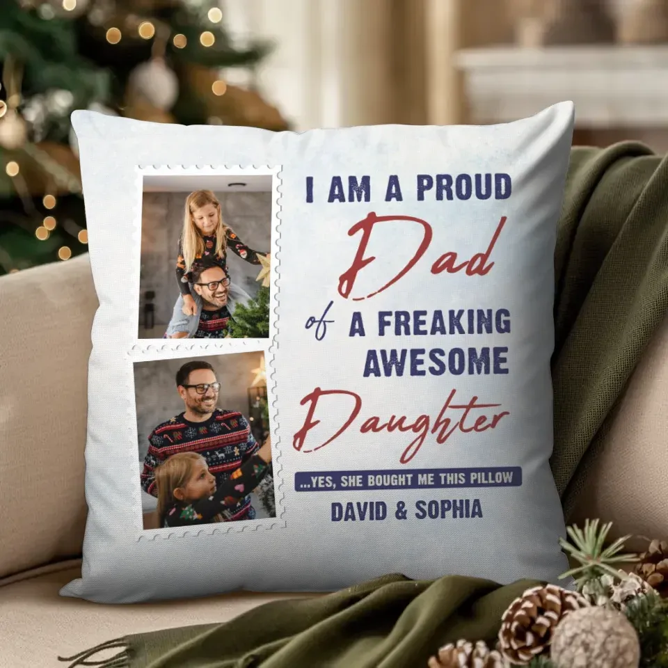 I Am A Proud Dad OF A Freaking Awesome Daughter - Custom Photo - Personalized Gift For Dad - Pillow