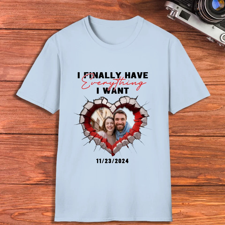 I Finally Have Everything I Want- Custom Photo - Personalized Gifts for Couples - T-Shirt