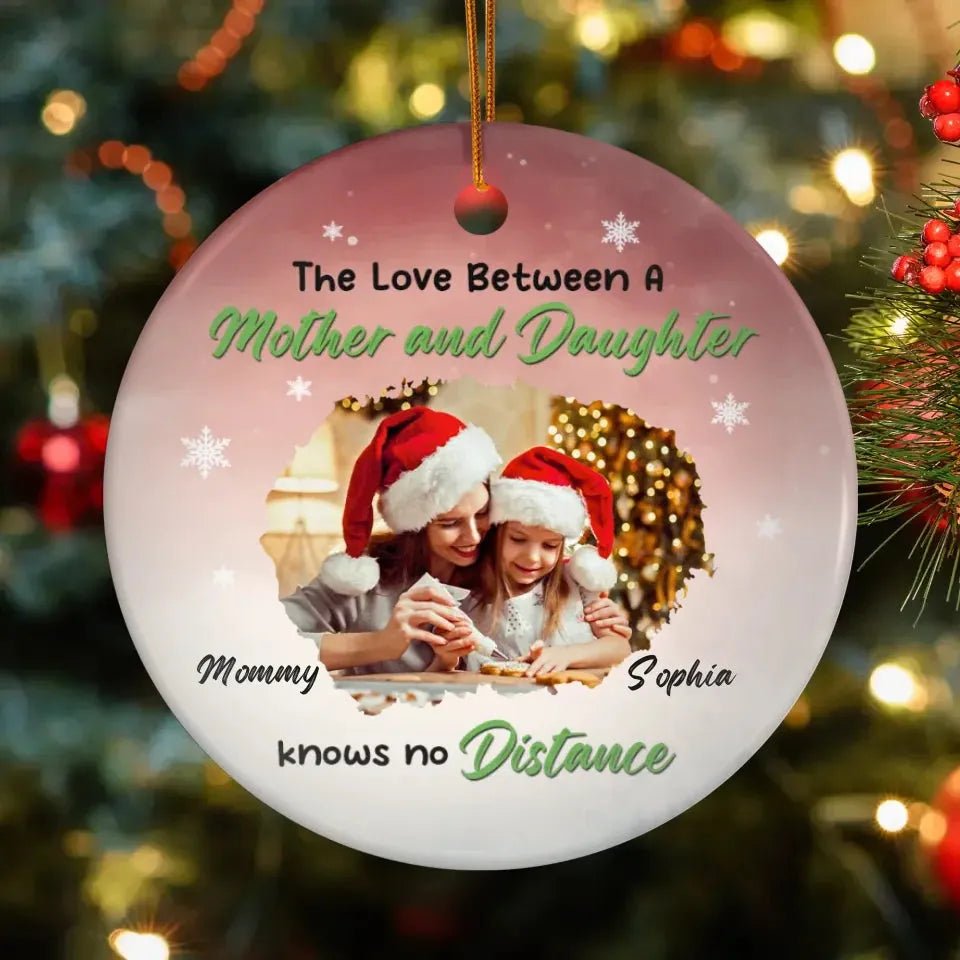 The Love Between A Mother And Daughter Knows No Distance - Custom Photo - Personalized Gift For Mom - Ornament