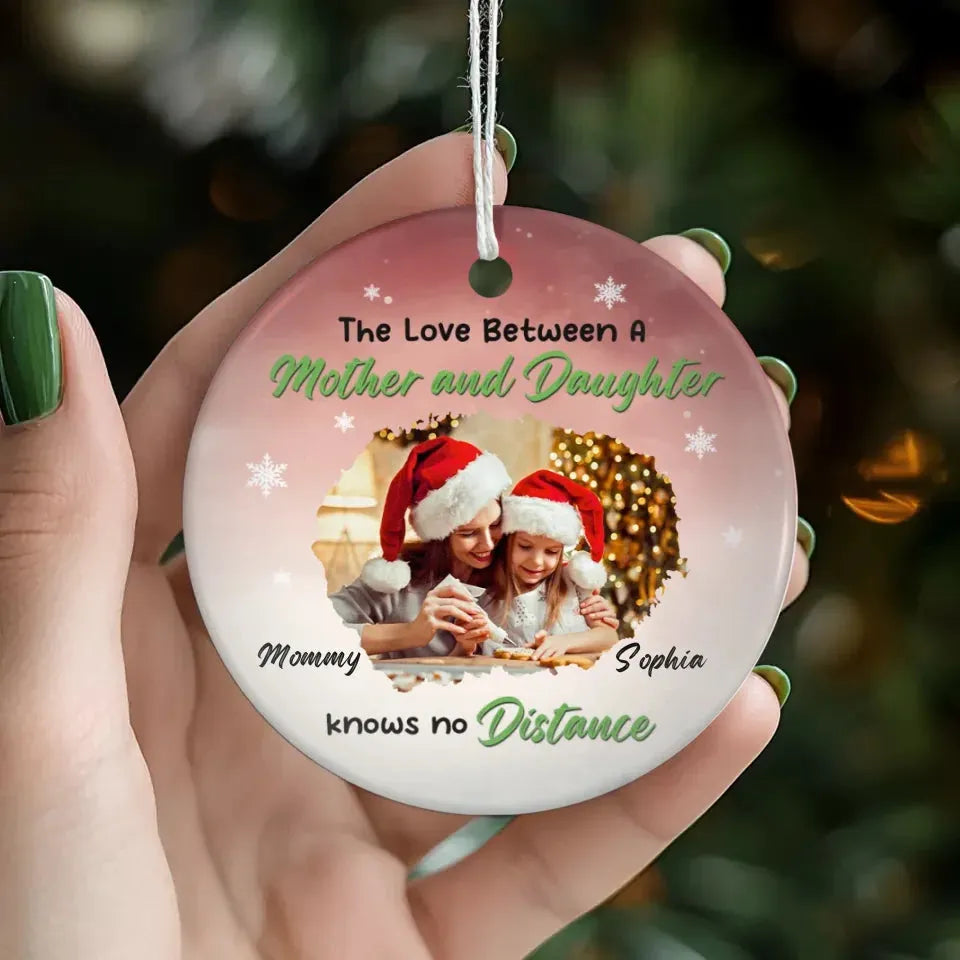 The Love Between A Mother And Daughter Knows No Distance - Custom Photo - Personalized Gift For Mom - Ornament