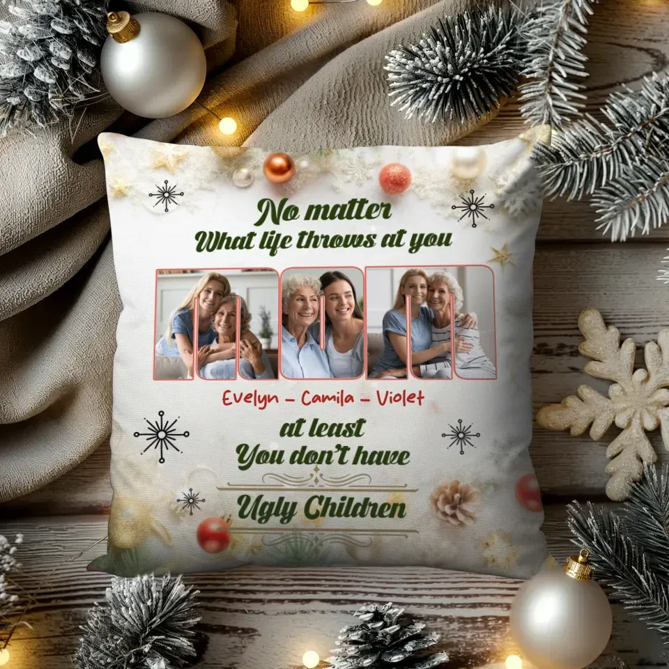 At Least You Don't Have Ugly Children - Custom Photo - Personalized Gift For Mom - Pillow