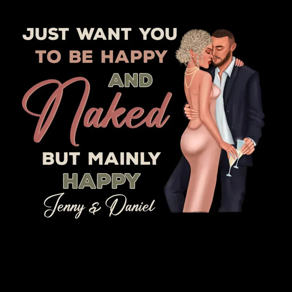 Just Want You To Be Happy And Naked But Mainly Happy - Personalized Gifts For Couple - Unisex Sweater