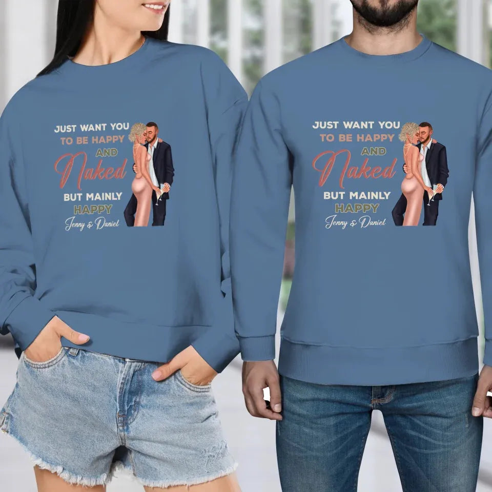 Just Want You To Be Happy And Naked But Mainly Happy - Personalized Gifts For Couple - Unisex Sweater