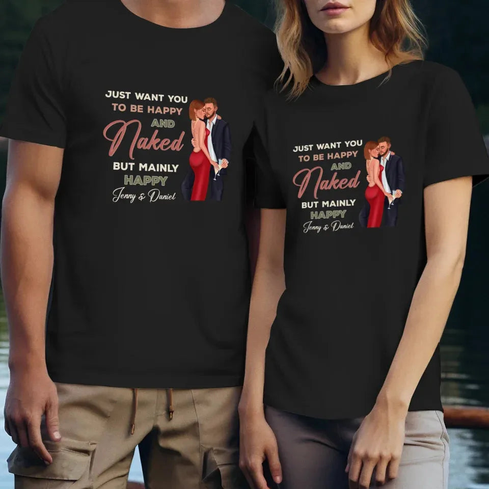 Just Want You To Be Happy And Naked But Mainly Happy - Personalized Gifts For Couple - Unisex T-Shirt