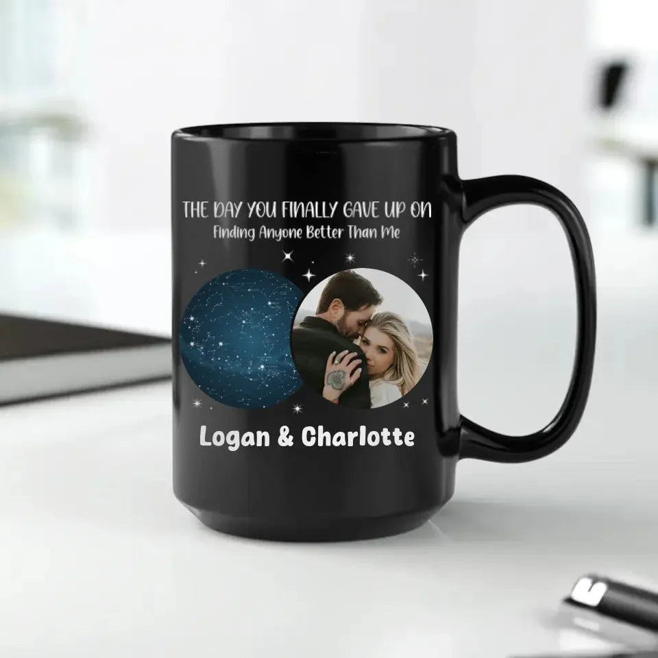 The Day You Finally Gave Up On Finding Anyone Better Than Me - Personalized Gifts For Couples - Mug