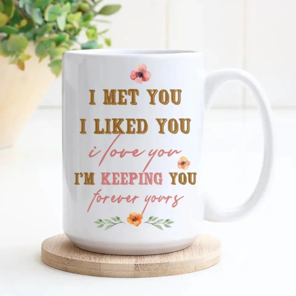 I Met You, I Liked You, I Love You, Flower Style - Personalized Gifts For Couples - Mug