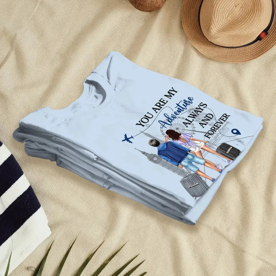 You Are My Adventure Always And Forever Travel - Personalized Gifts For Couples - Unisex T-Shirt