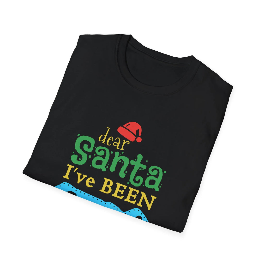 Dear Santa I've Been Good - Unisex T-Shirt