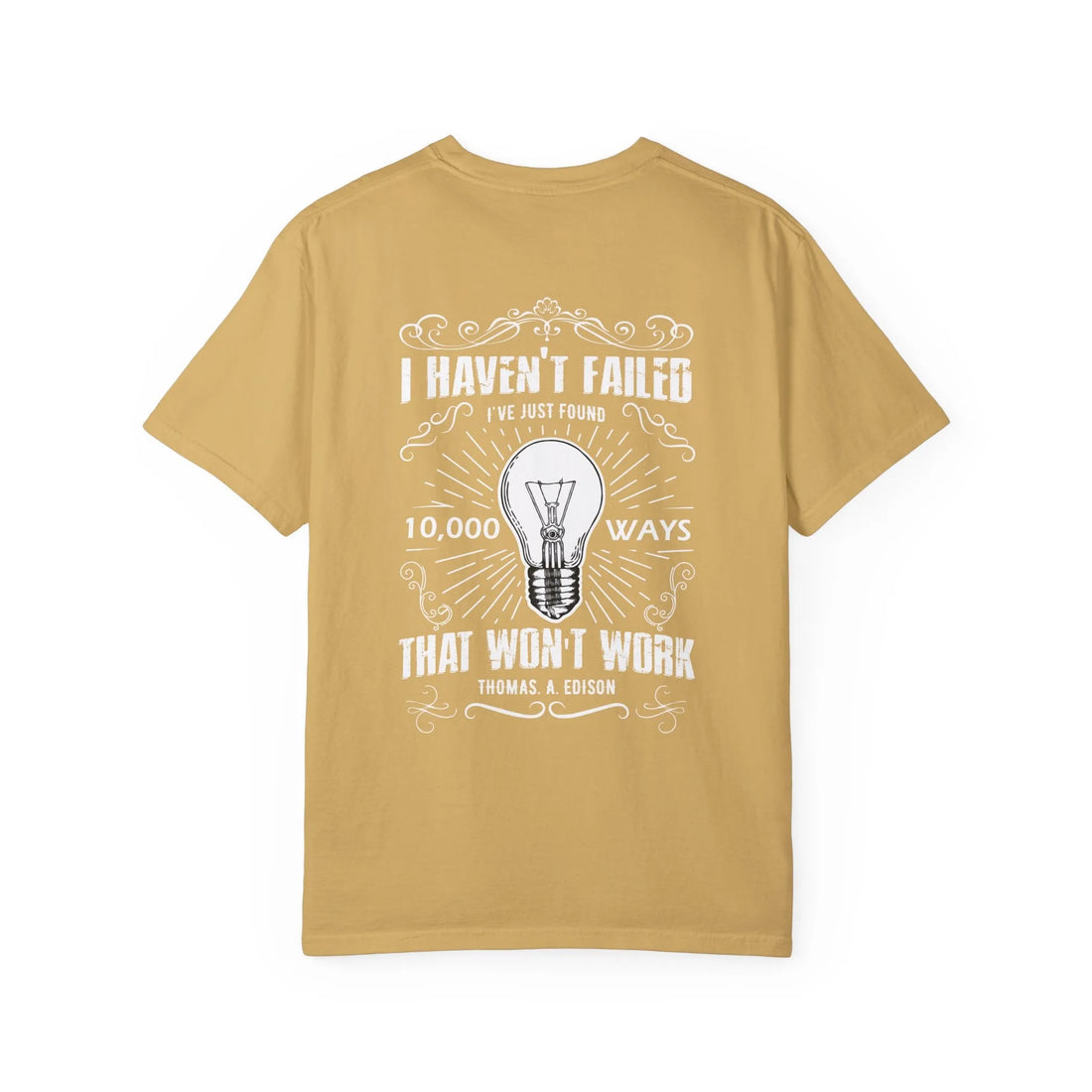 I Haven't Failed I've Just Found 10,000 Ways That Won't Work, Unisex Garment-Dyed T-shirt