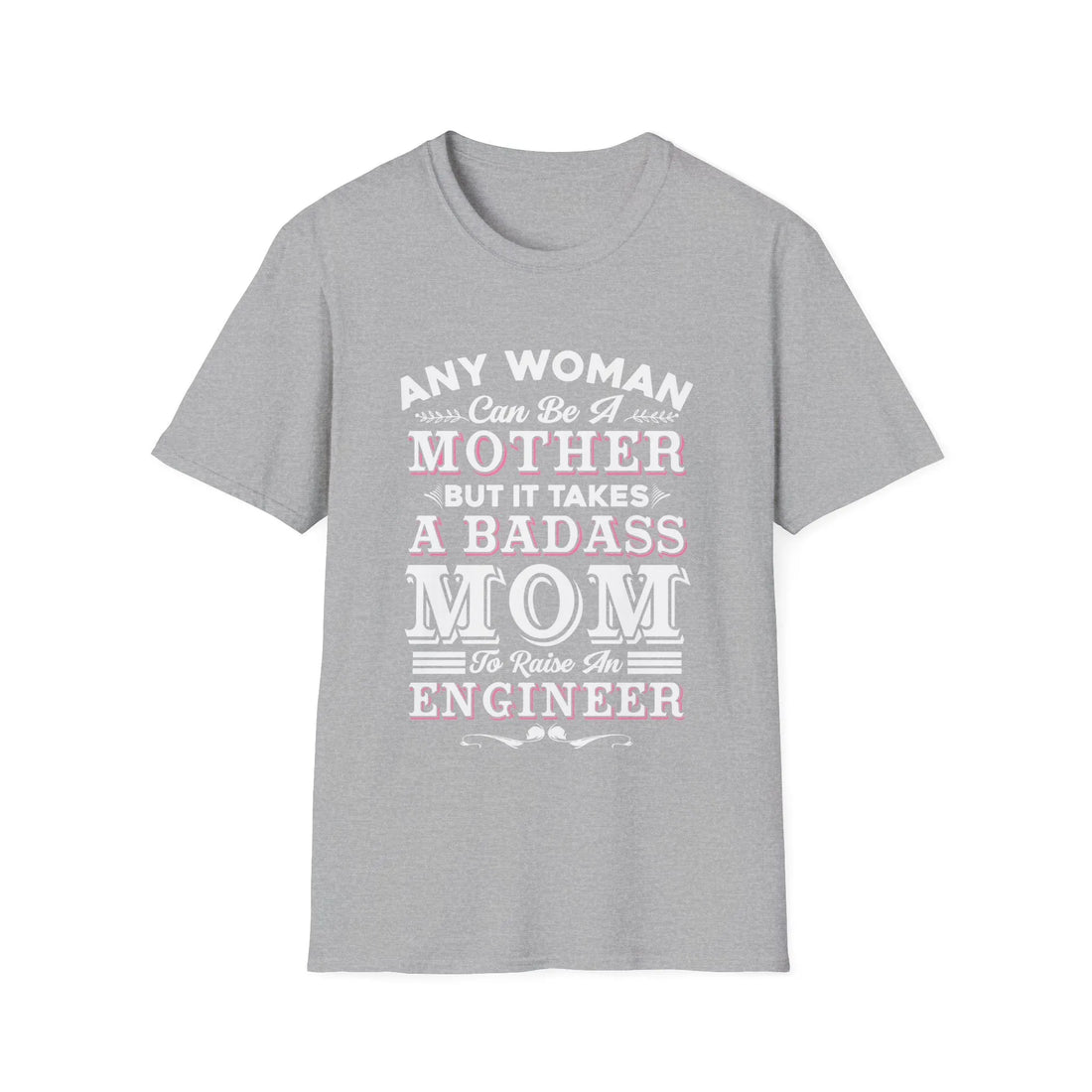 Any Woman Can Be A Mother But It Takes Badass Mom To Raise An Engineers - Unisex T-Shirt