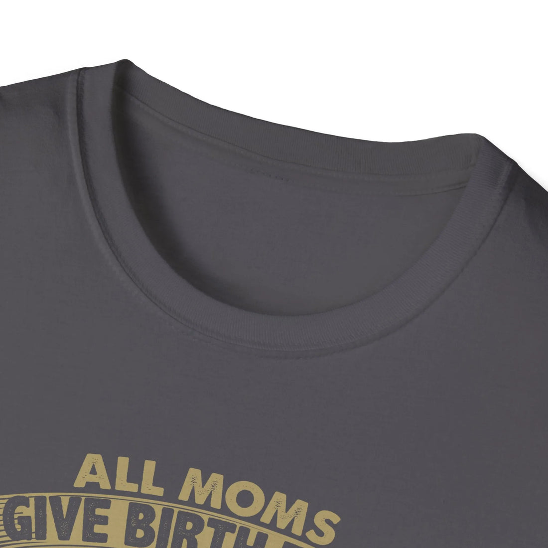 All Moms Give Birth To A Child Except My Mom She Gave Birth To An Engineer Love You Mom - Unisex T-Shirt