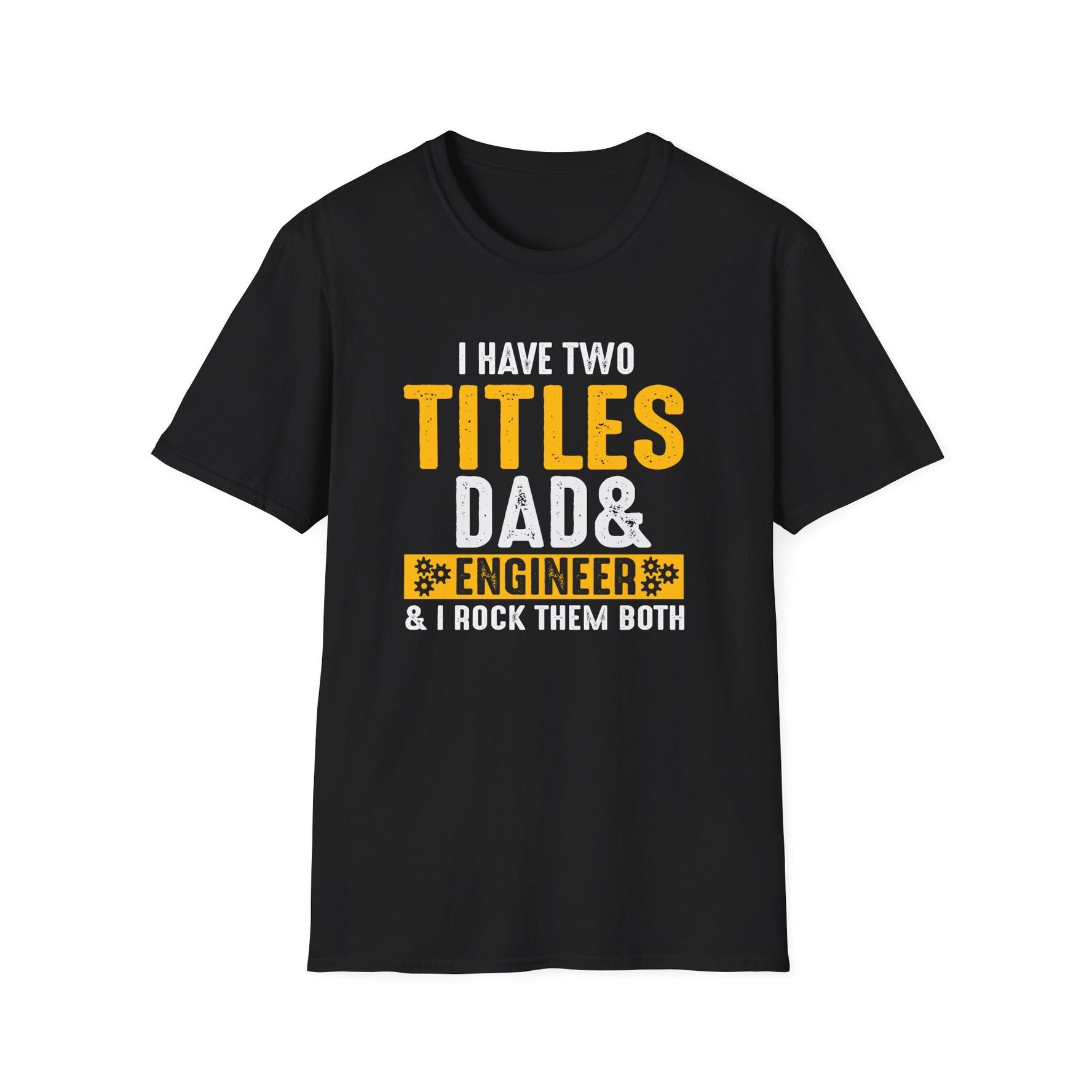 I Have Two Titles Dad & Engineers & I Rock Them Both Engineer Dad -  Unisex T-Shirt