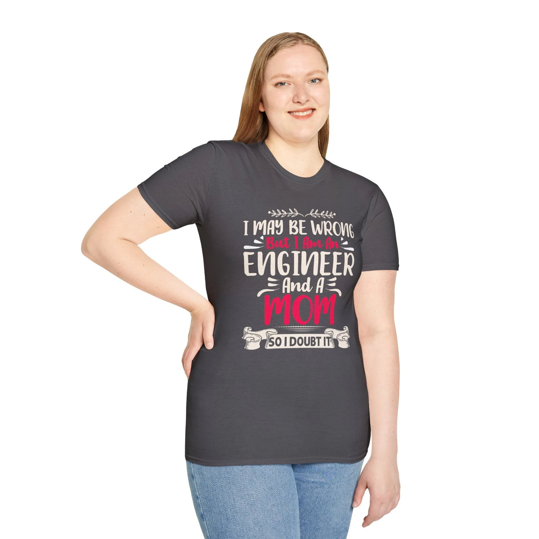 I May Be Wrong But I Am An Engineer - Unisex T-Shirt