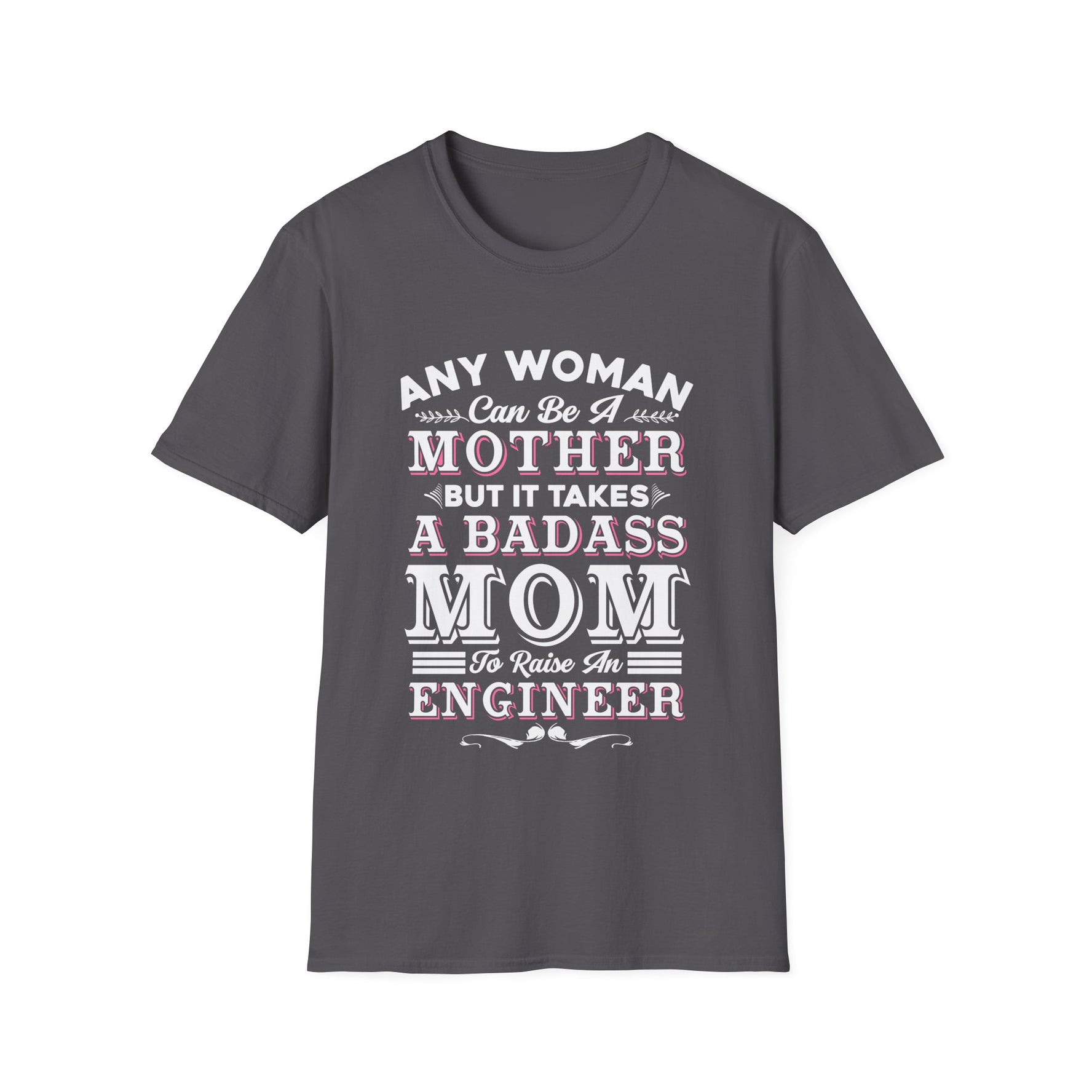 Any Woman Can Be A Mother But It Takes Badass Mom To Raise An Engineers - Unisex T-Shirt