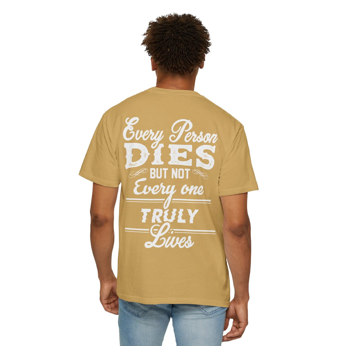 Every Person Dies But Not Everyone Truly Lives, Unisex Garment-Dyed T-shirt