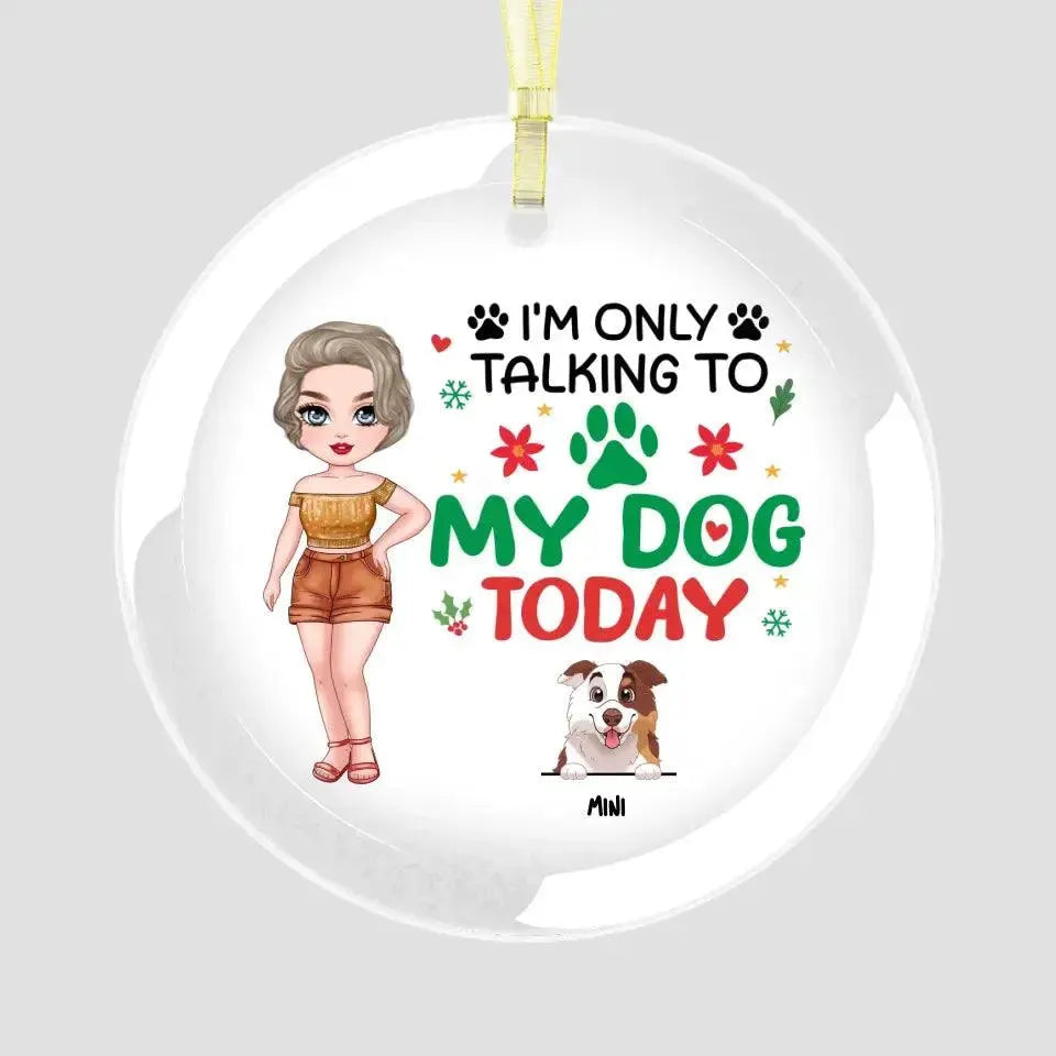 I'm Only Talking To My Dog Today - Custom Name - Personalized Gifts For Dog Lovers - Glass Ornament from PrintKOK costs $ 26.99