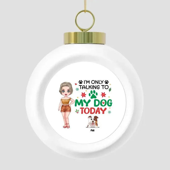 I'm Only Talking To My Dog Today - Custom Name - Personalized Gifts For Dog Lovers - Glass Ornament from PrintKOK costs $ 19.99