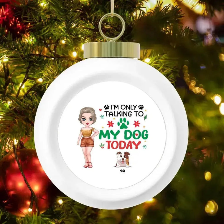 I'm Only Talking To My Dog Today - Custom Name - Personalized Gifts For Dog Lovers - Glass Ornament from PrintKOK costs $ 26.99