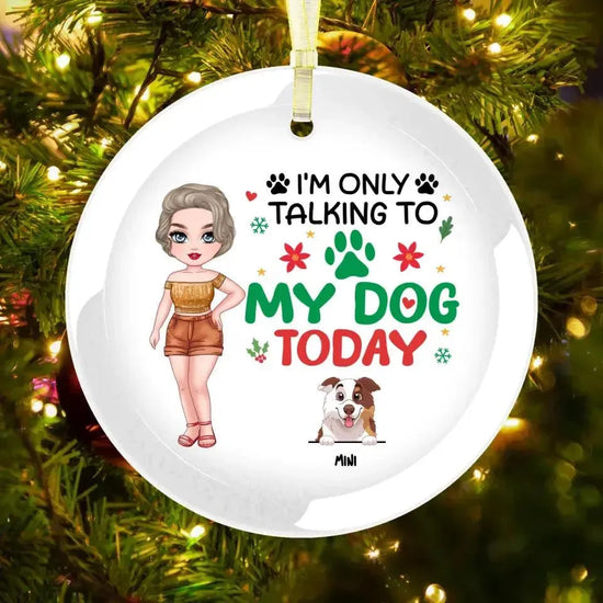 I'm Only Talking To My Dog Today - Custom Name - Personalized Gifts For Dog Lovers - Glass Ornament from PrintKOK costs $ 26.99