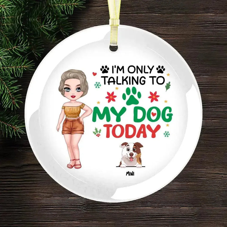 I'm Only Talking To My Dog Today - Custom Name - Personalized Gifts For Dog Lovers - Glass Ornament from PrintKOK costs $ 26.99