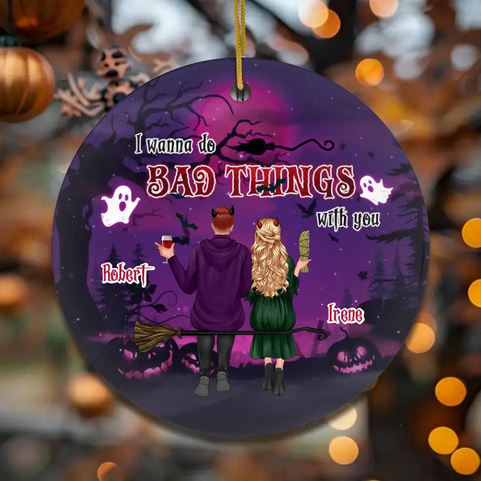 I Wanna Do Bad Things With You - Custom Name - Personalized Gifts For Couple - Metal Ornament from PrintKOK costs $ 23.99